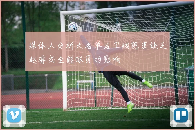 媒体人分析大名单后卫线隐患缺乏赵睿式全能球员的影响