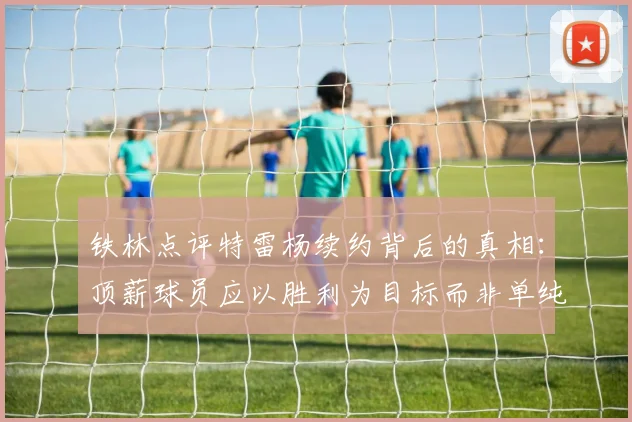 铁林点评特雷杨续约背后的真相：顶薪球员应以胜利为目标而非单纯数据